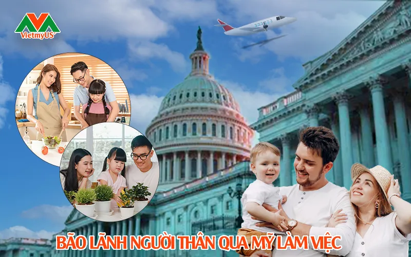 Bảo lãnh người thân qua Mỹ làm việc - Vietmyus
