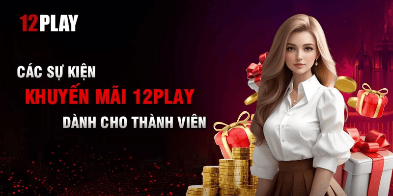 Top những chương trình khuyến mãi 12Play hot nhất
