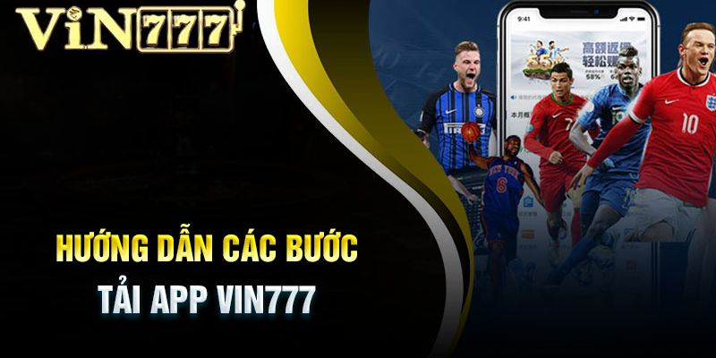 Hướng dẫn tải ứng dụng Vin777 về điện thoại cực đơn giản Hướng dẫn tải ứng dụng Vin777 về điện thoại cực đơn giản