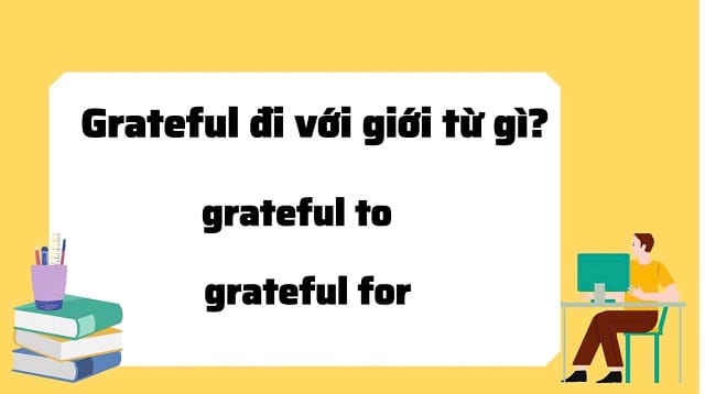 Bài tập về mối liên hệ giữa "grateful" và 2 giới từ "to", "for"
