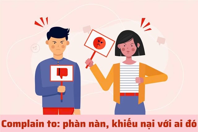 "Complain to" mô tả hành động phàn nàn với một người nào đó "Complain to" mô tả hành động phàn nàn với một người nào đó