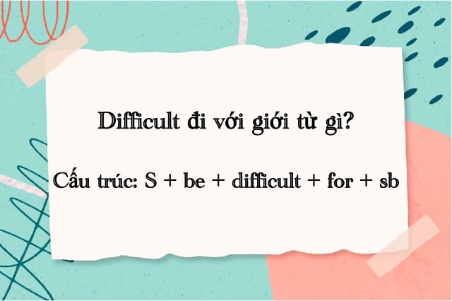 Difficult đi với giới từ gì? Tìm hiểu công thức "difficult for"