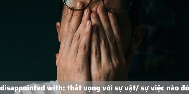Disappointed đi với giới từ gì? Tìm hiểu cấu trúc "disappointed with" Disappointed đi với giới từ gì? Tìm hiểu cấu trúc "disappointed with"