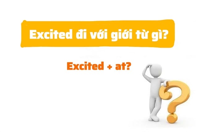 Excited đi với giới từ gì? Khám phá cấu trúc phổ biến "excited at" Excited đi với giới từ gì? Khám phá cấu trúc phổ biến "excited at"