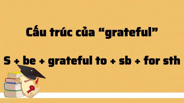 Grateful đi với giới từ gì? Tìm hiểu công thức "S + be + grateful to + sb + for sth"