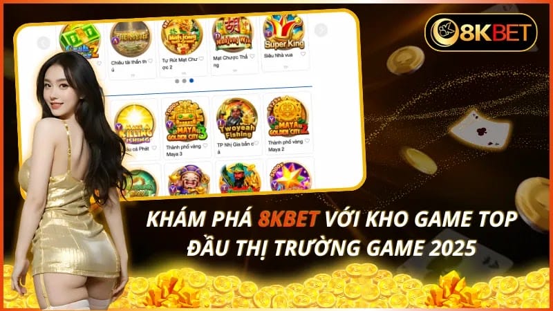 Khám Phá 8KBET Với Kho Game Top Đầu Thị Trường Game 2025