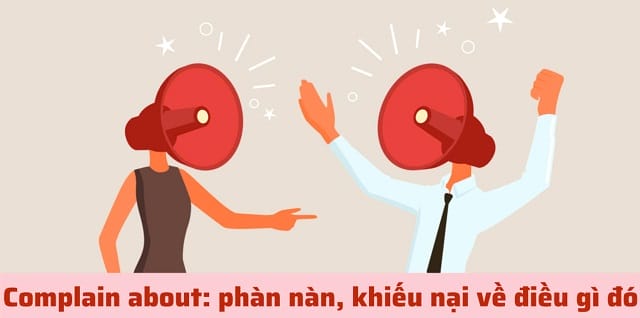 Nên dùng cụm giới từ "complain about" khi muốn phàn nàn bất cứ thứ gì Nên dùng cụm giới từ "complain about" khi muốn phàn nàn bất cứ thứ gì