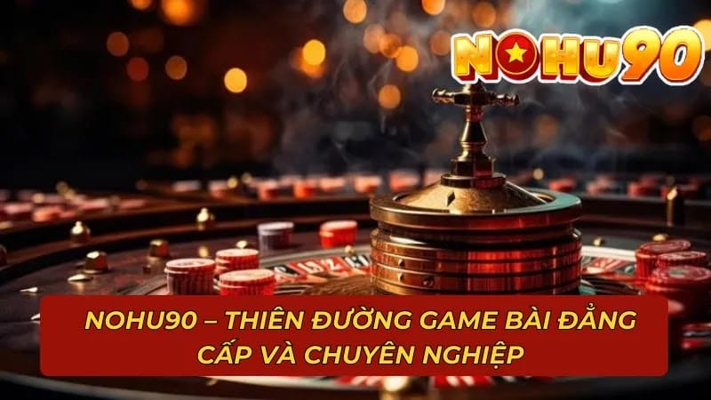 Nohu90 – Thiên Đường Game Bài Đẳng Cấp Và Chuyên Nghiệp Nohu90 – Thiên Đường Game Bài Đẳng Cấp Và Chuyên Nghiệp