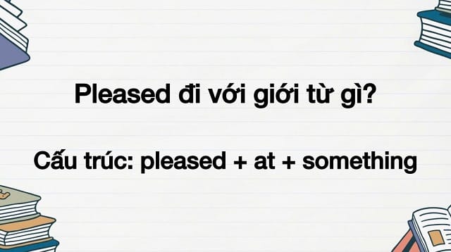 Pleased đi với giới từ gì? "Pleased at" mô tả niềm vui trước thành tựu của người khác Pleased đi với giới từ gì? "Pleased at" mô tả niềm vui trước thành tựu của người khác