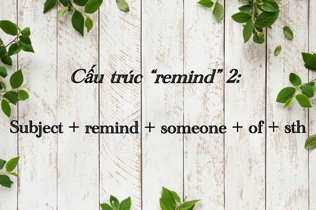 "Remind of" dùng để gợi nhớ về ai hay điều gì đó đã qua "Remind of" dùng để gợi nhớ về ai hay điều gì đó đã qua