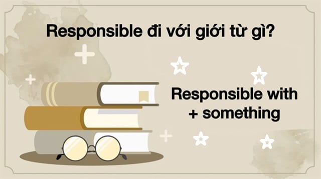 Responsible đi với giới từ gì? Từ "responsible" còn đi cùng "with" Responsible đi với giới từ gì? Từ "responsible" còn đi cùng "with"