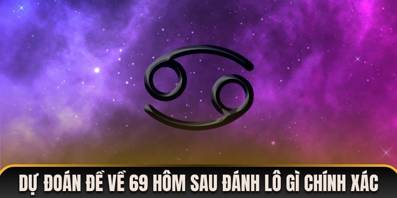 Dự đoán đề về 69 hôm sau đánh lô gì chính xác nhất
