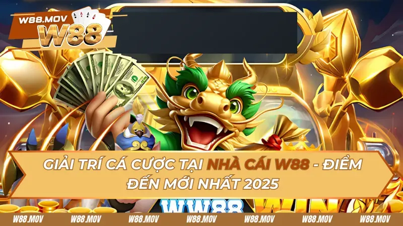Giải Trí Cá Cược Tại Nhà Cái W88 - Điểm Đến Mới Nhất 2025