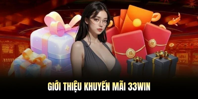 33Win – nhà cái chơi đẹp, khuyến mãi phải thật chất