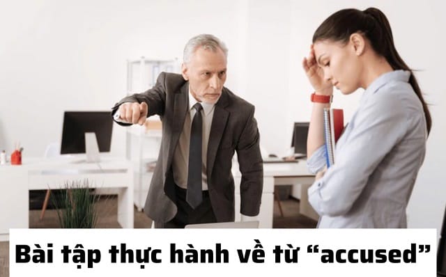 Accused đi với giới từ gì? Bài tập thực hành cho từ vựng “accused” Accused đi với giới từ gì? Bài tập thực hành cho từ vựng “accused”