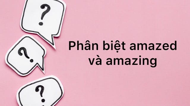 Amazed đi với giới từ gì? Phân biệt nhanh chóng giữa “amazed” và “amazing” Amazed đi với giới từ gì? Phân biệt nhanh chóng giữa “amazed” và “amazing”