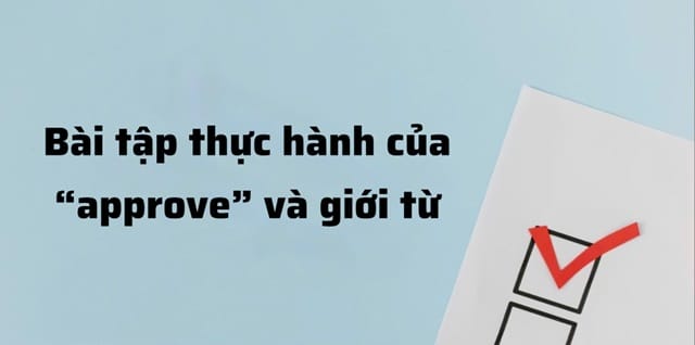 Bài tập thực hành dành cho động từ “approve” cùng giới từ