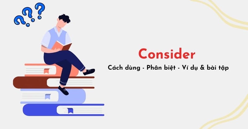Consinder có thể kết hợp với nhiều giới từ khác mhau để nhấn mạnh tính chất của đối tượng