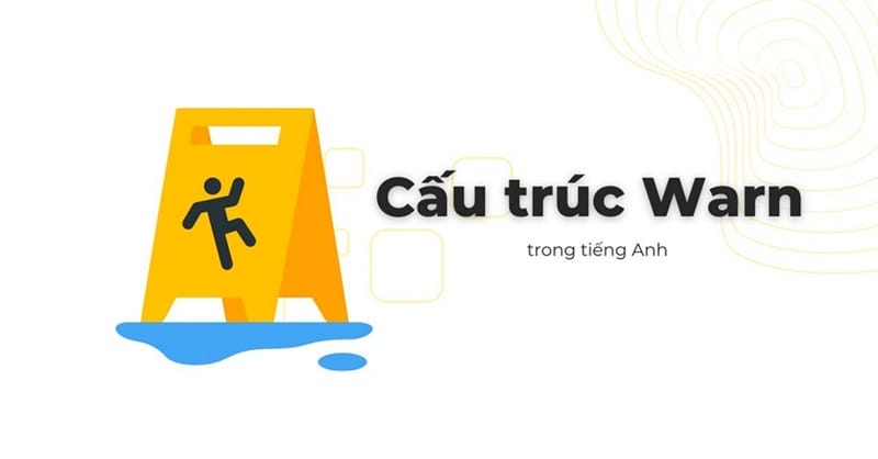 Động từ warn được sử dụng để cảnh báo, khuyên nhủ ai đó làm điều gì