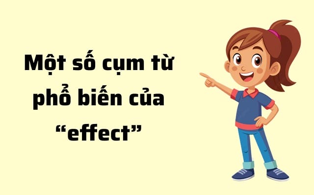 Effect đi với giới từ gì? Một số cụm từ có độ phổ biến cao của “effect” Effect đi với giới từ gì? Một số cụm từ có độ phổ biến cao của “effect”