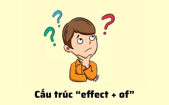“Effect of” diễn đạt rõ tác động/ sức ảnh hưởng của bất kỳ ai/ cái gì đó “Effect of” diễn đạt rõ tác động/ sức ảnh hưởng của bất kỳ ai/ cái gì đó