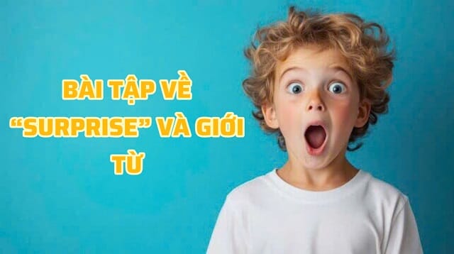 Surprise đi với giới từ gì? Bài tập thực hành về từ vựng “surprise” Surprise đi với giới từ gì? Bài tập thực hành về từ vựng “surprise”