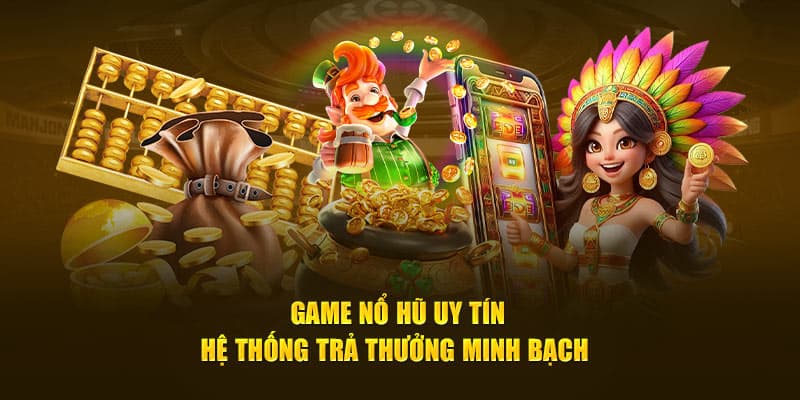 Game Nổ Hũ Uy Tín - Hệ Thống Trả Thưởng Minh Bạch