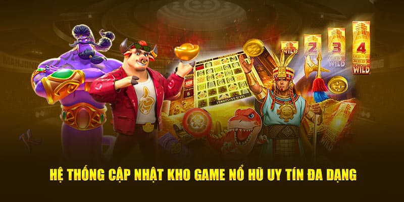 Hệ thống cập nhật kho game nổ hũ uy tín đa dạng