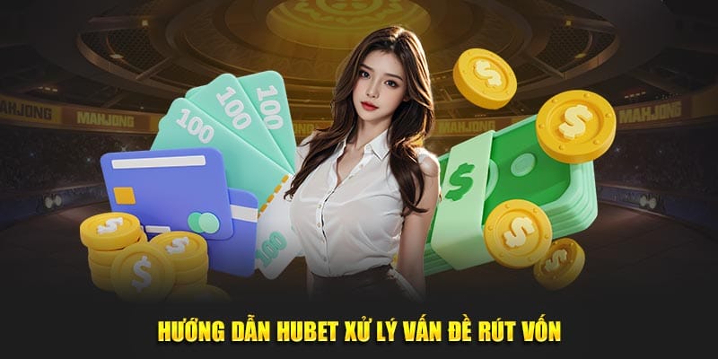 Hướng dẫn Hubet xử lý vấn đề rút vốn Hướng dẫn Hubet xử lý vấn đề rút vốn