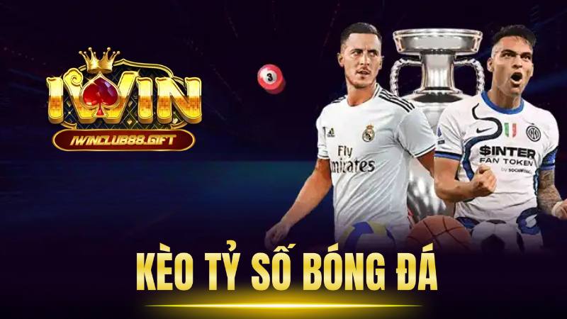 Kèo Tỷ Số | Kiến Thức Nâng Cao Cân Mọi Kèo Cược Bóng Đá