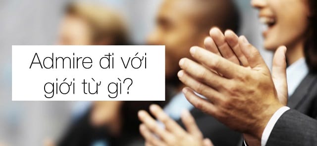 Admire đi với giới từ gì? Khám phá ý nghĩa từ “admire”