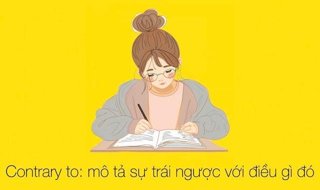 “Contrary to” mô tả rõ sự trái ngược với điều gì đó “Contrary to” mô tả rõ sự trái ngược với điều gì đó