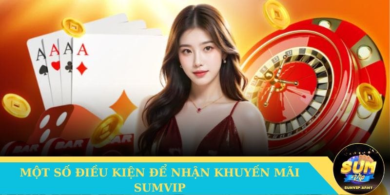 Điều kiện nhận khuyến mãi tại Sumvip hấp dẫn
