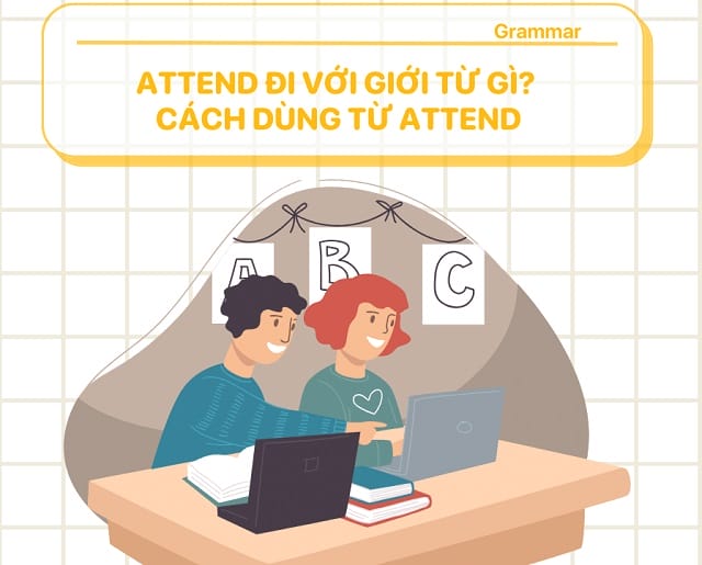 Ghi nhớ cách dùng Attend với giới từ để giải quyết bài tập nhanh chóng
