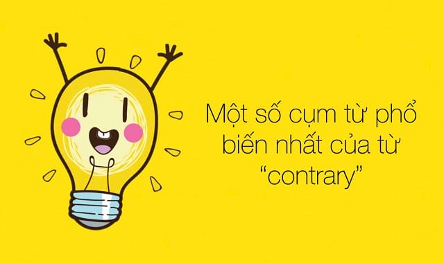 Gợi ý một vài cụm từ phổ biến nhất của “contrary” Gợi ý một vài cụm từ phổ biến nhất của “contrary”