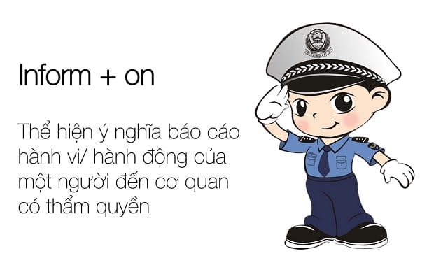 “Inform on” thể hiện ý nghĩa báo cáo hành vi/ hành động của một người “Inform on” thể hiện ý nghĩa báo cáo hành vi/ hành động của một người