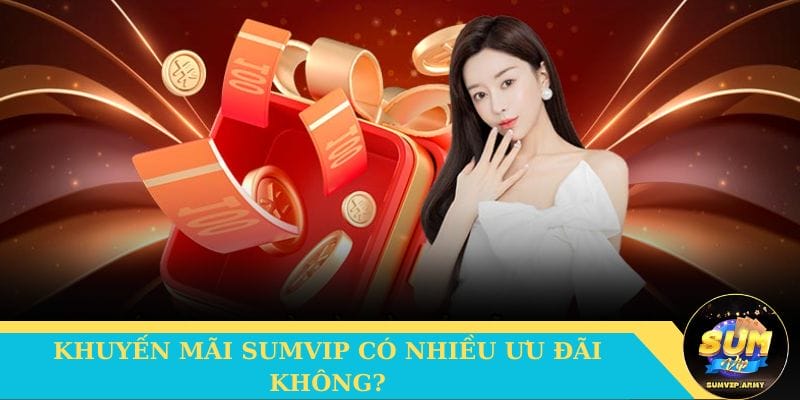 Khuyến mãi Sumvip có nhiều ưu đãi không?