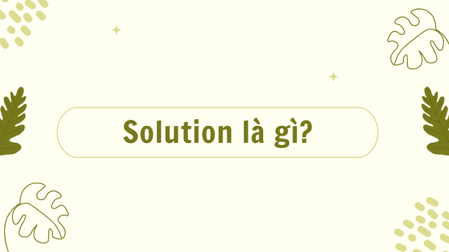 Vận dụng cấu trúc Solution đi với giới từ một cách hiệu quả Vận dụng cấu trúc Solution đi với giới từ một cách hiệu quả