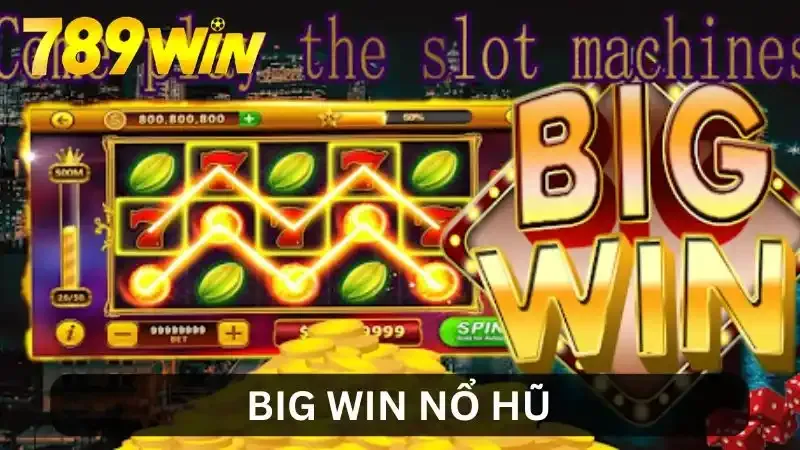 Big Win Nổ Hũ - Trải Nghiệm Cảm Giác Vàng Rực Khi Chiến Thắng