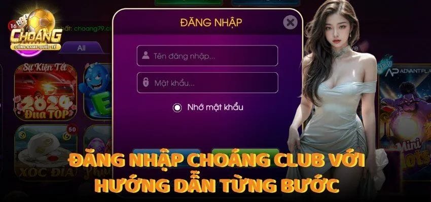 Hướng Dẫn Quy Trình Đăng Nhập Choáng Club Cập Nhật 2025