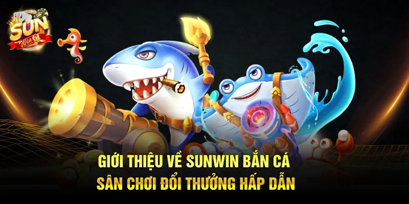 Giới thiệu về sunwin bắn cá sân chơi đổi thưởng hấp dẫn Giới thiệu về sunwin bắn cá sân chơi đổi thưởng hấp dẫn