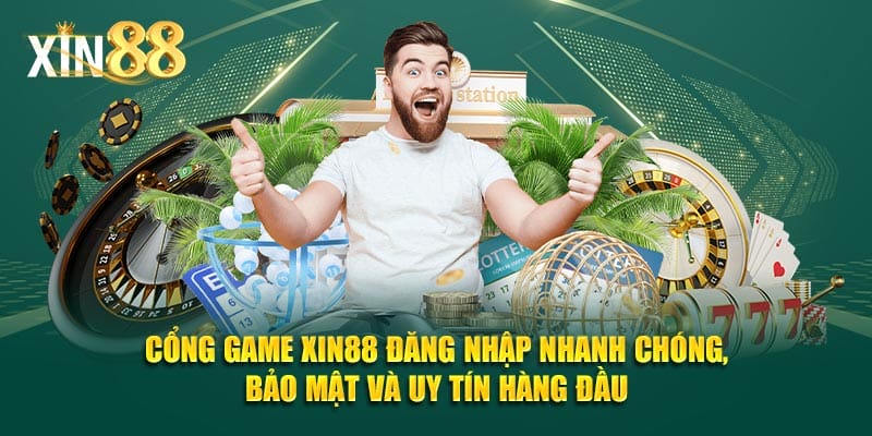 Cổng game XIN88 đăng nhập nhanh chóng, bảo mật và uy tín hàng đầu