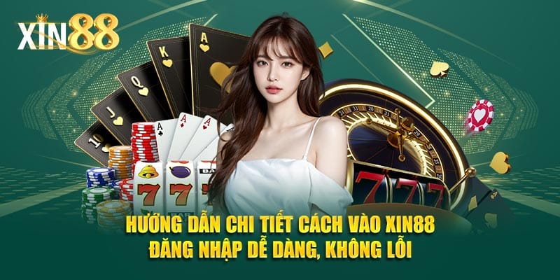 Hướng dẫn chi tiết cách vào XIN88 đăng nhập dễ dàng, không lỗi
