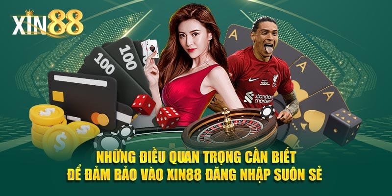 Những điều quan trọng cần biết để đảm bảo vào XIN88 đăng nhập suôn sẻ