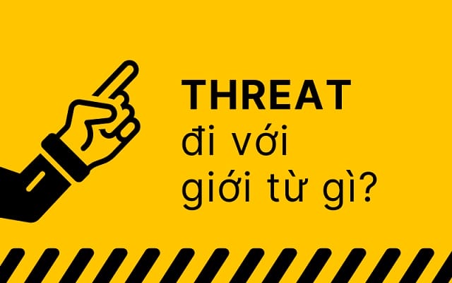 Mỗi ngữ cảnh từ threat sẽ được dùng với word family khác nhau Mỗi ngữ cảnh từ threat sẽ được dùng với word family khác nhau