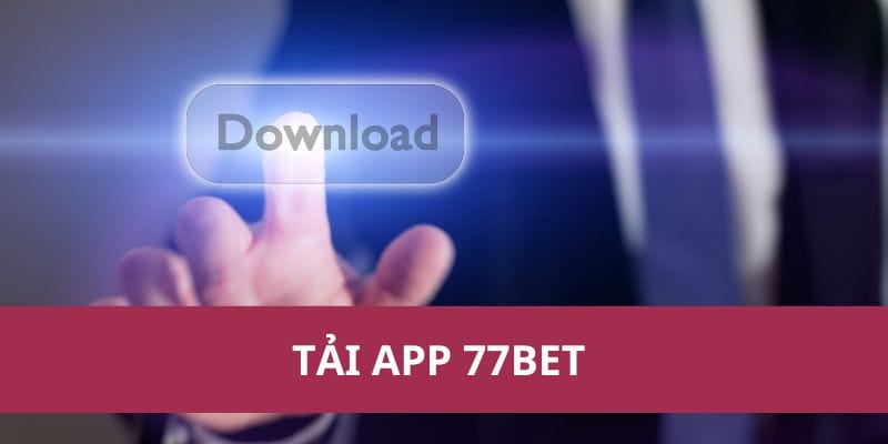 Hướng Dẫn Chi Tiết Cách Tải App 77Bet Dành Cho Người Mới