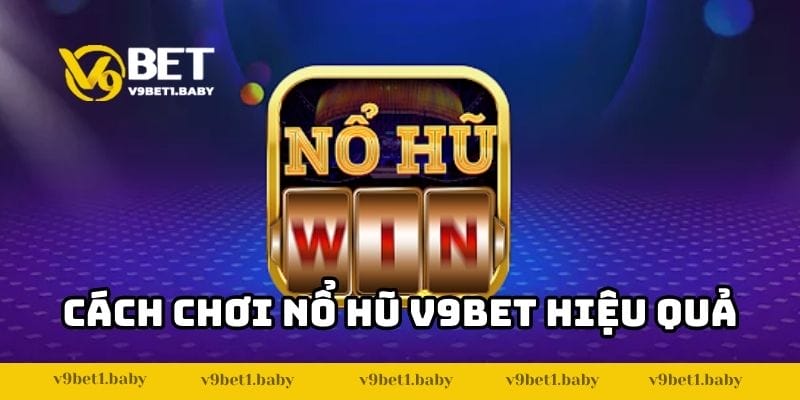 Cách chơi nổ hũ V9bet hiệu quả Cách chơi nổ hũ V9bet hiệu quả
