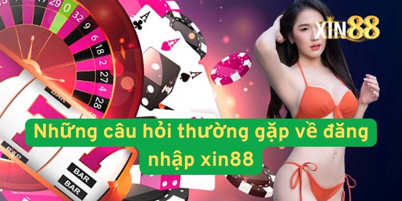 Những câu hỏi thường gặp về đăng nhập xin88
