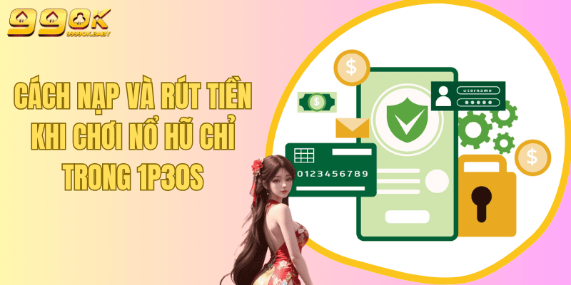 Cách Nạp Và Rút Tiền Khi Chơi Nổ Hũ Chỉ Trong 1p30s
