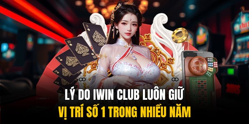 Lý do IWIN CLUB luôn giữ vị trí số 1 trong nhiều năm Lý do IWIN CLUB luôn giữ vị trí số 1 trong nhiều năm